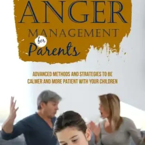 Anger Management for Parents: Advanced Methods and Strategies to be Calmer and More Patient with Your Children Place Order