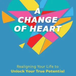 A Change of Heart: Realigning Your Life to Unlock Your True Potential Mega Sale