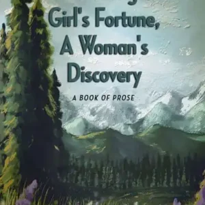 Fast Shipping A Young Girl's Fortune, a Woman's Discovery: A Book of Prose