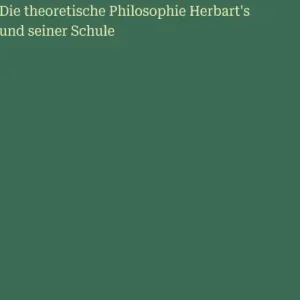 Limited Edition Die theoretische Philosophie Herbart's und seiner Schule
