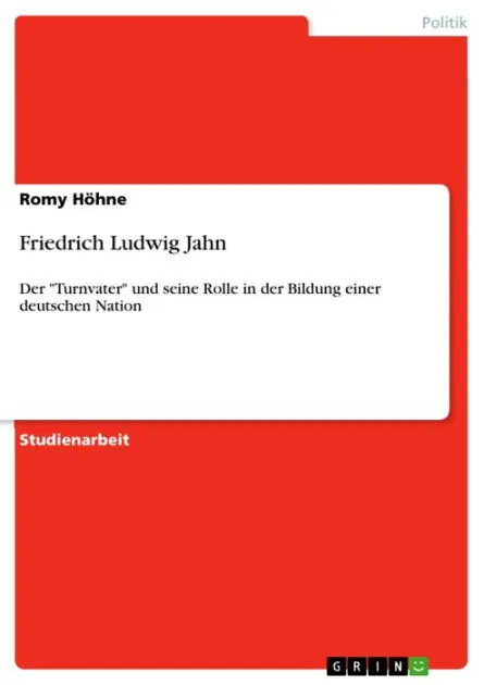 Friedrich Ludwig Jahn: Der 'Turnvater' und seine Rolle in der Bildung einer deutschen Nation High Quality