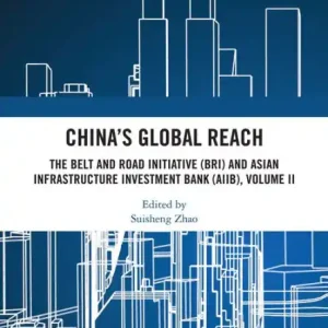 China's Global Reach: The Belt and Road Initiative (BRI) and Asian Infrastructure Investment Bank (AIIB), Volume II Free Returns