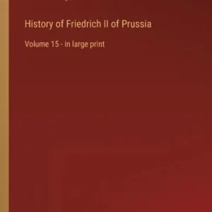History of Friedrich II of Prussia: Volume 15 - in large print Popular