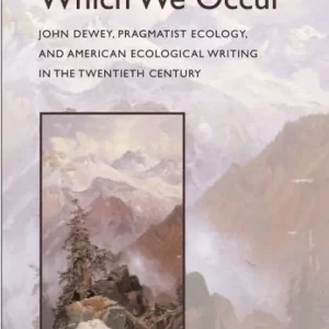 The World in Which We Occur: John Dewey, Pragmatist Ecology, and American Ecological Writing in the Twentieth Century One Day Deal