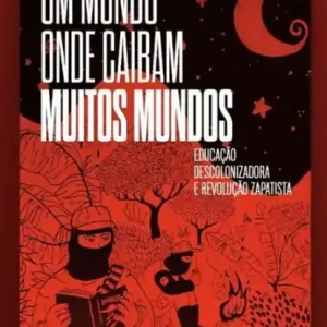 Um mundo onde caibam muitos mundos: educação descolonizadora e revolução zapatista New Release