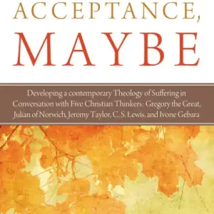 Cheap With Joyful Acceptance, Maybe: Developing a Contemporary Theology of Suffering in Conversation with Five Christian Thinkers: Gregory the Great, Julian of Norwich, Jeremy Taylor, C. S. Lewis, and Ivone Gebara