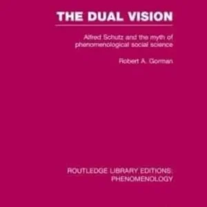 Modern The Dual Vision: Alfred Schutz and the Myth of Phenomenological Social Science
