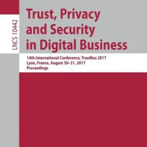 Popular Trust, Privacy and Security in Digital Business: 14th International Conference, TrustBus 2017, Lyon, France, August 30-31, 2017, Proceedings
