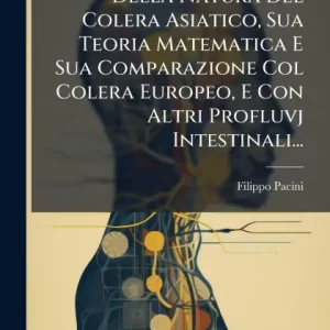 Bulk Order Della Natura Del Colera Asiatico, Sua Teoria Matematica E Sua Comparazione Col Colera Europeo, E Con Altri Profluvj Intestinali...