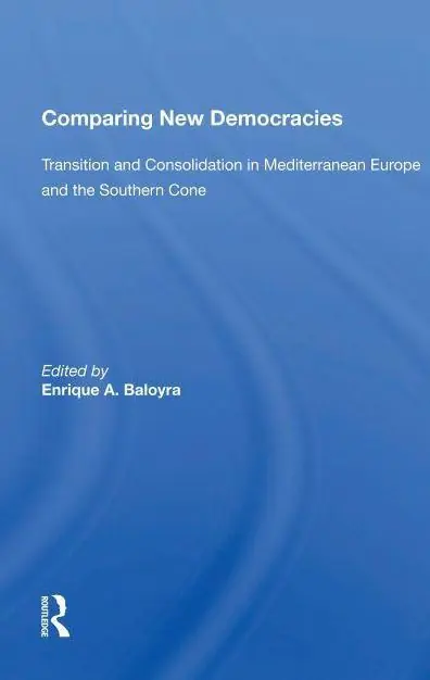 Comparing New Democracies: Transition and Consolidation in Mediterranean Europe and the Southern Cone Limited Edition