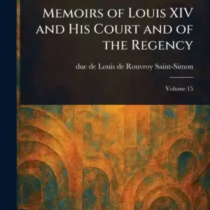Memoirs of Louis XIV and His Court and of the Regency Fast Shipping