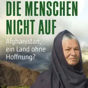 Genuine Ich gebe die Menschen nicht auf: Afghanistan, ein Land ohne Hoffnung?