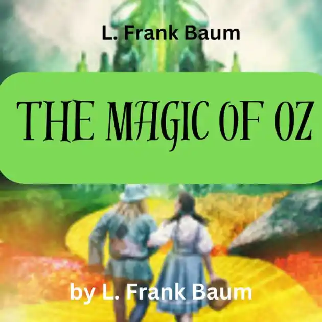 L. Frank Baum: The Magic of Oz: "The Cowardly Lion, the Hungry Tiger and Cap'n Bill, Search for a Magical and Beautiful Birthday Present for Princess Ozma of Oz." New Release