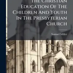 The Christian Education Of The Children And Youth In The Presbyterian Church Warranty Included