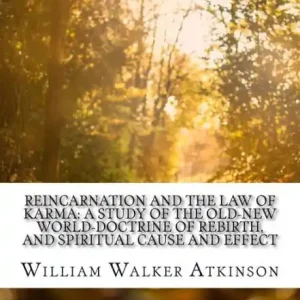 Reincarnation and the Law of Karma: A Study of the Old-New World-Doctrine of Rebirth, and Spiritual Cause and Effect Budget