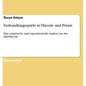 Verhandlungsspiele in Theorie und Praxis: Eine empirische und experimentelle Analyse aus der Spieltheorie Best Choice