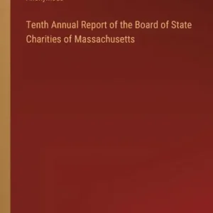 Free Returns Tenth Annual Report of the Board of State Charities of Massachusetts