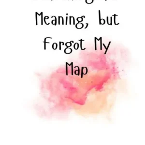 Searching for Meaning, but Forgot My Map Don’t Miss Out