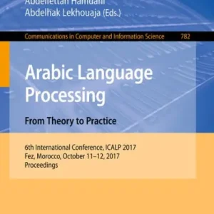 Arabic Language Processing: From Theory to Practice: 6th International Conference, ICALP 2017, Fez, Morocco, October 11-12, 2017, Proceedings Big Sale