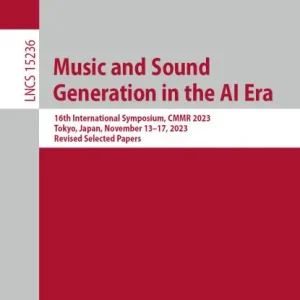Music and Sound Generation in the AI Era: 16th International Symposium, CMMR 2023, Tokyo, Japan, November 13-17, 2023, Revised Selected Papers Same Day Shipping