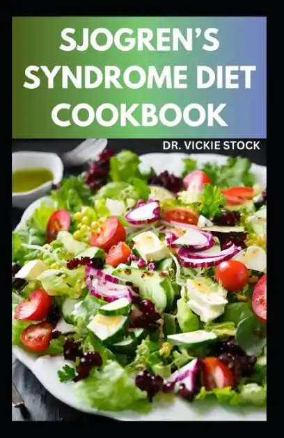 Sjogren's Syndrome Diet Cookbook: Healthy Sjogren's syndrome Recipes to Manage, Reverse Inflammation & Prevent further occurrences Original