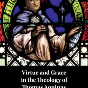 Today Only Virtue and Grace in the Theology of Thomas Aquinas
