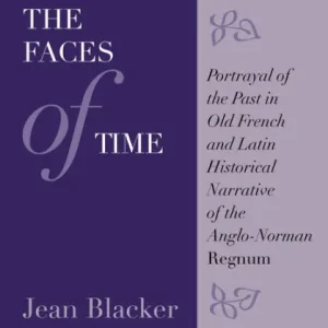The Faces of Time: Portrayal of the Past in Old French and Latin Historical Narrative of the Anglo-Norman Regnum Best Seller