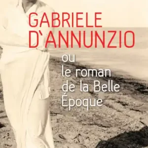 Gabriele d'Annunzio ou le roman de la Belle Epoque Professional Grade
