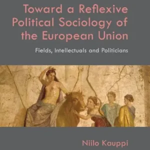 Toward a Reflexive Political Sociology of the European Union: Fields, Intellectuals and Politicians Modern