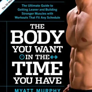 Men's Health The Body You Want in the Time You Have: The Ultimate Guide to Getting Leaner and Building Muscle with Workouts that Fit Any Schedule Free Delivery
