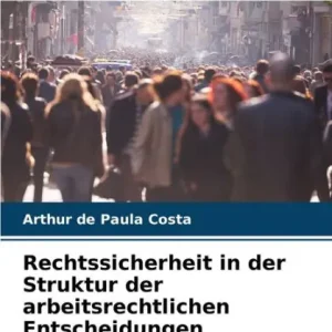 Rechtssicherheit in der Struktur der arbeitsrechtlichen Entscheidungen High Quality