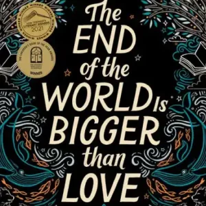 The End of the World Is Bigger than Love: Winner of the 2021 CBCA Book of the Year for Older Readers Editor’s Pick