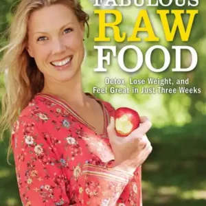 Fabulous Raw Food: Detox, Lose Weight, and Feel Great in Just Three Weeks! Price Cut