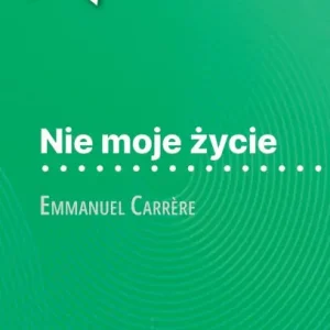 Nie moje życie książka Emmanuel Carrï¿½re (Analiza książki): Pelna analiza i szczegï¿½lowe podsumowanie pracy Latest