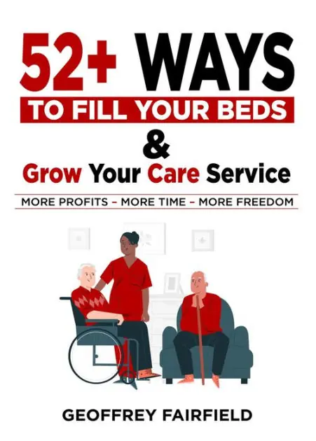 Hot Deal 52+ Ways to Fill Your Beds and Grow Your Care Service: Attention Care-Home and Home-Care Owners and Managers
