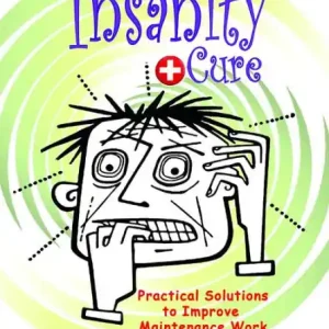 The ''Maintenance Insanity'' Cure: Practical Solutions to Improve Maintenance Work Best Seller