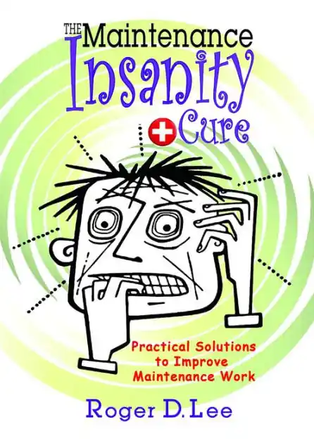 The ''Maintenance Insanity'' Cure: Practical Solutions to Improve Maintenance Work Best Seller