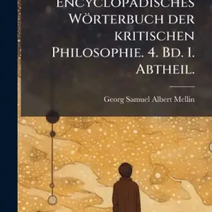 Encyclopï¿½disches Wï¿½rterbuch der kritischen Philosophie. 4. Bd. 1. Abtheil. Price Drop