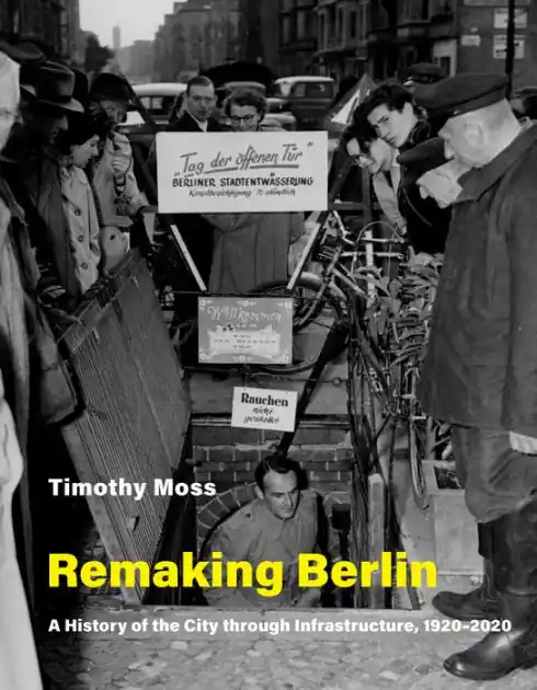 Remaking Berlin: A History of the City through Infrastructure, 1920-2020 Big Sale