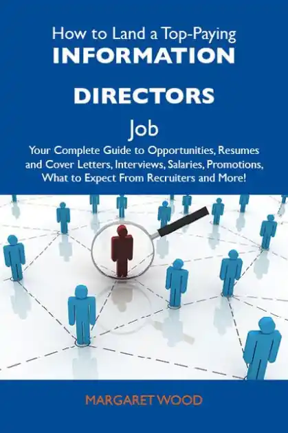 Luxury How to Land a Top-Paying Information directors Job: Your Complete Guide to Opportunities, Resumes and Cover Letters, Interviews, Salaries, Promotions, What to Expect From Recruiters and More