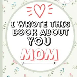 I Wrote This Book About You Mom: A Child's Fill in The Blank Gift Book For Their Special Mom Perfect for Kid's 7 x 10 inch High Quality
