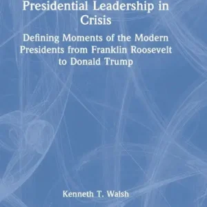 Money Back Guarantee Presidential Leadership in Crisis: Defining Moments of the Modern Presidents from Franklin Roosevelt to Donald Trump