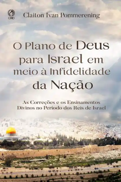 Free Delivery O Plano de Deus para Israel em meio à Infidelidade da Nação: As Correções e os Ensinamentos Divinos no Período dos Reis de Israel