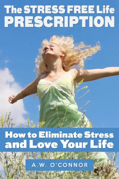 The Stress Free Life Prescription - How to Eliminate Stress and Love Your Life Popular