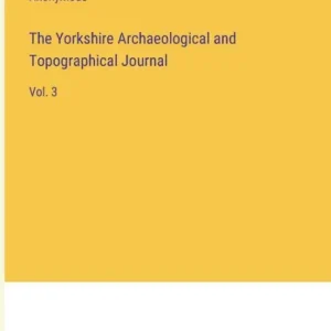 The Yorkshire Archaeological and Topographical Journal: Vol. 3 Place Order