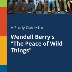 A Study Guide for Wendell Berry's "The Peace of Wild Things" Buy Online