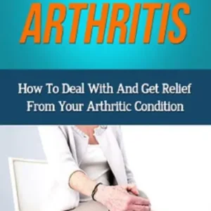 All About Arthritis: How To Deal With And Get Relief From Your Arthritic Condition Weekend Sale
