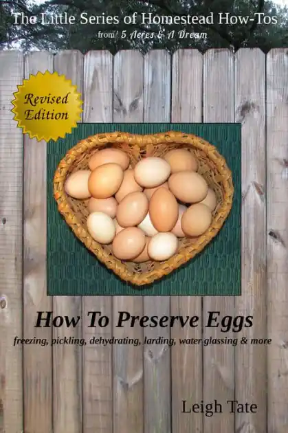 How To Preserve Eggs: Freezing, Pickling, Dehydrating, Larding, Water Glassing, & More (The Little Series of Homestead How-Tos from 5 Acres & A Dream, #1) Order Now