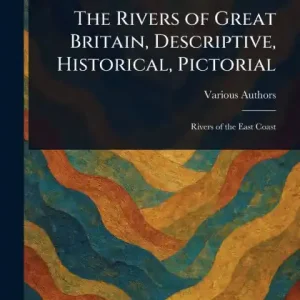 Special Discount The Rivers of Great Britain, Descriptive, Historical, Pictorial