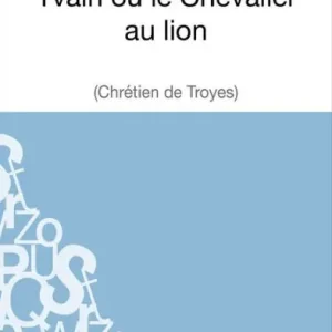 Yvain ou le Chevalier au lion de Chrétien de Troyes (Fiche de lecture): Analyse complète de l'oeuvre Limited Time